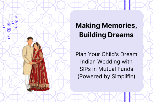 Making Memories, Building Dreams: Plan Your Child's Dream Indian Wedding with SIPs in Mutual Funds (Powered by Simplifin)